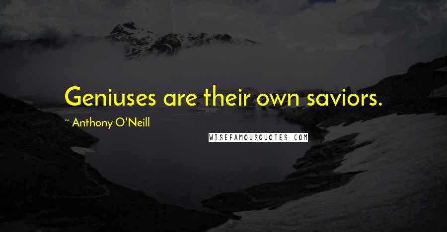 Anthony O'Neill Quotes: Geniuses are their own saviors.