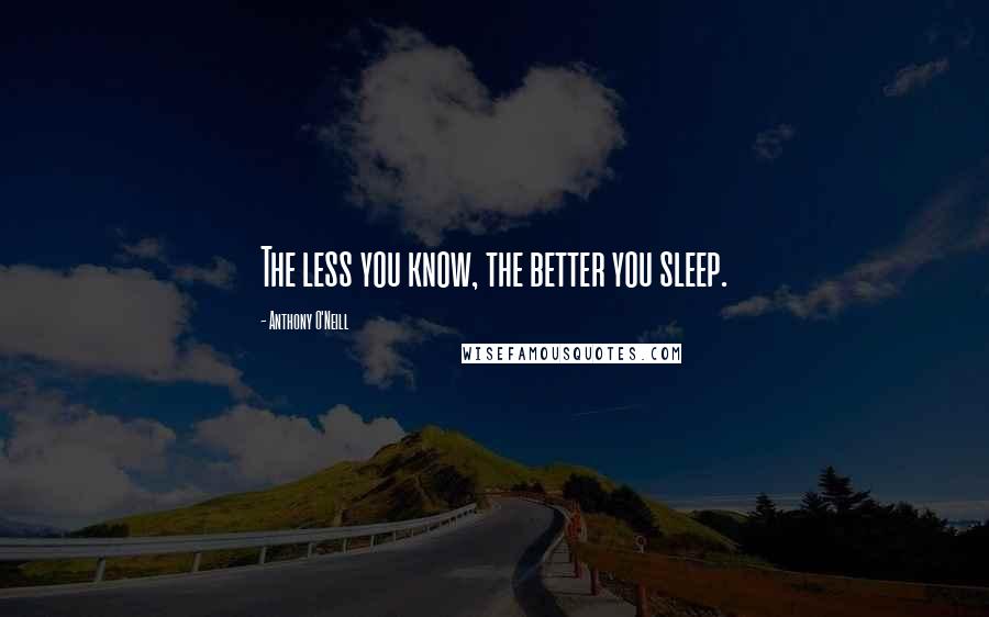 Anthony O'Neill Quotes: The less you know, the better you sleep.