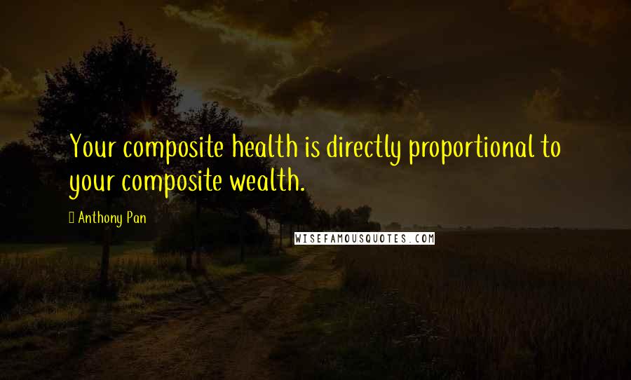 Anthony Pan Quotes: Your composite health is directly proportional to your composite wealth.