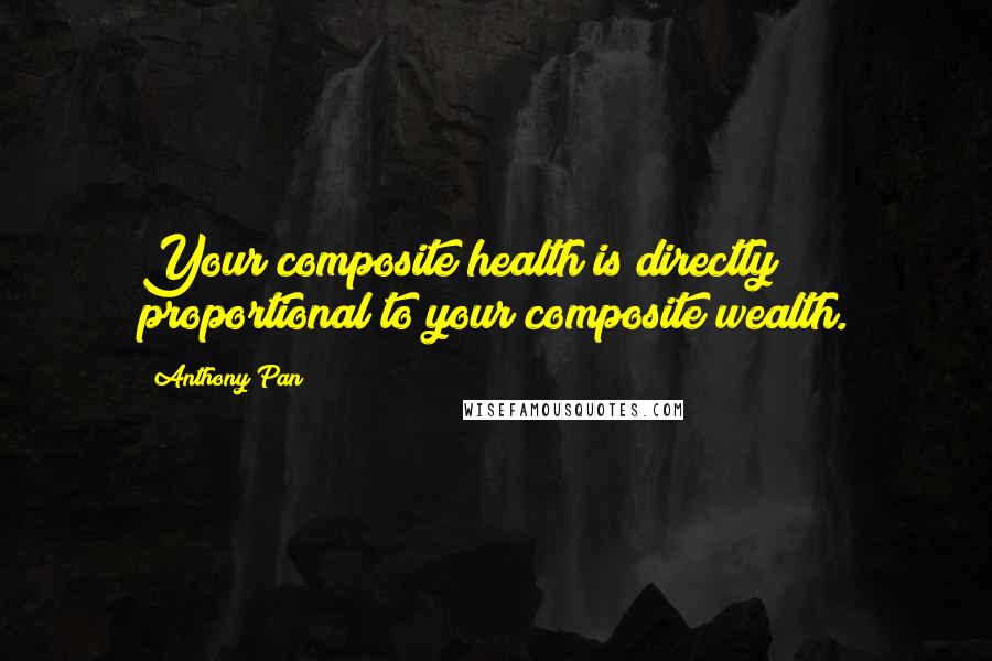 Anthony Pan Quotes: Your composite health is directly proportional to your composite wealth.