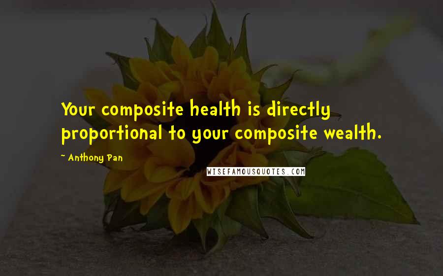 Anthony Pan Quotes: Your composite health is directly proportional to your composite wealth.