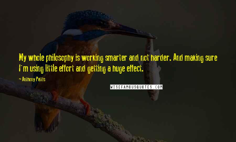 Anthony Pettis Quotes: My whole philosophy is working smarter and not harder. And making sure I'm using little effort and getting a huge effect.