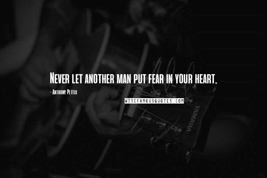 Anthony Pettis Quotes: Never let another man put fear in your heart.