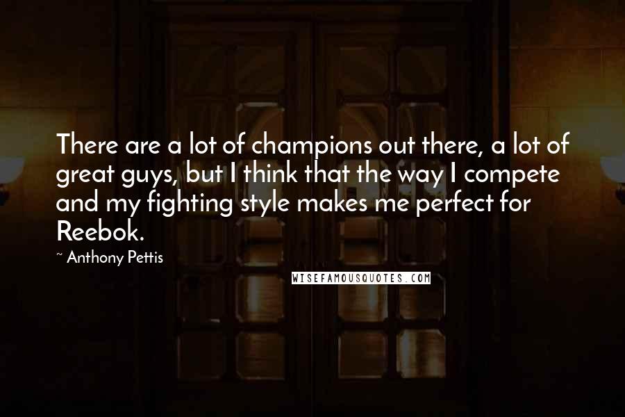 Anthony Pettis Quotes: There are a lot of champions out there, a lot of great guys, but I think that the way I compete and my fighting style makes me perfect for Reebok.