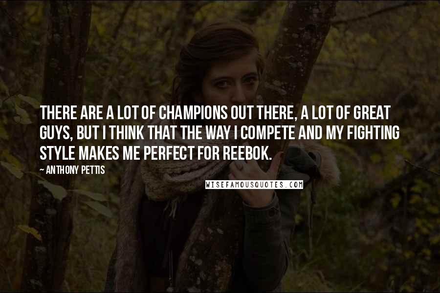 Anthony Pettis Quotes: There are a lot of champions out there, a lot of great guys, but I think that the way I compete and my fighting style makes me perfect for Reebok.