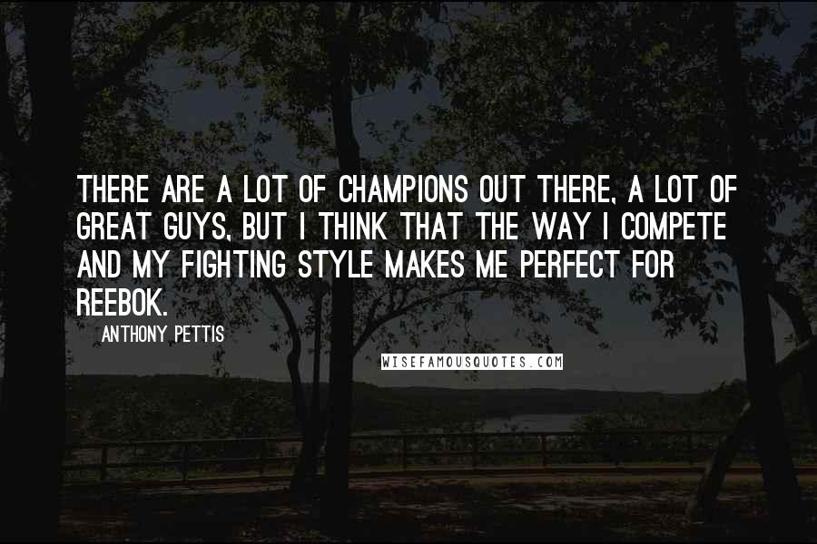Anthony Pettis Quotes: There are a lot of champions out there, a lot of great guys, but I think that the way I compete and my fighting style makes me perfect for Reebok.