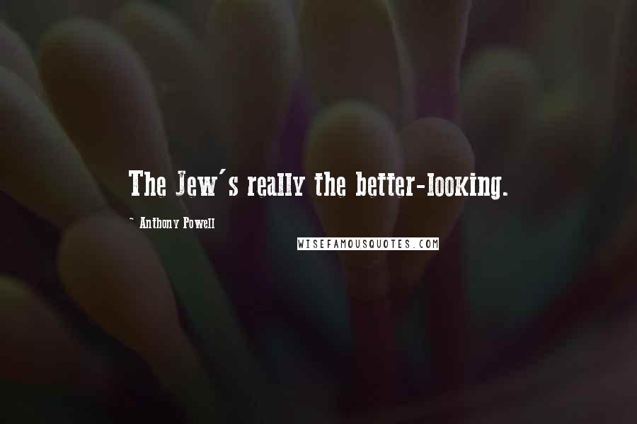 Anthony Powell Quotes: The Jew's really the better-looking.