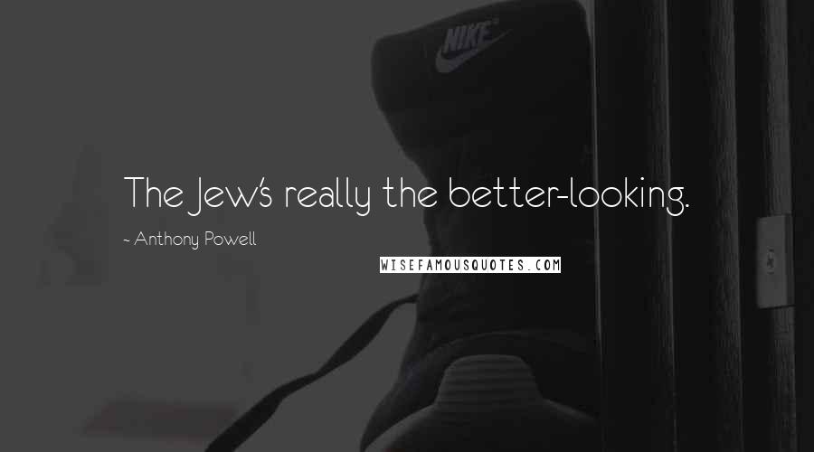 Anthony Powell Quotes: The Jew's really the better-looking.