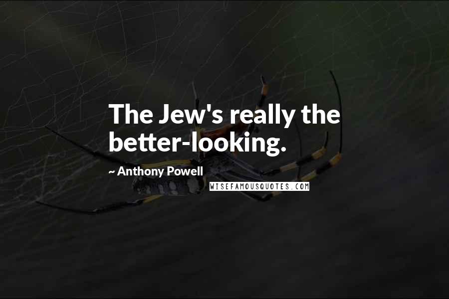 Anthony Powell Quotes: The Jew's really the better-looking.