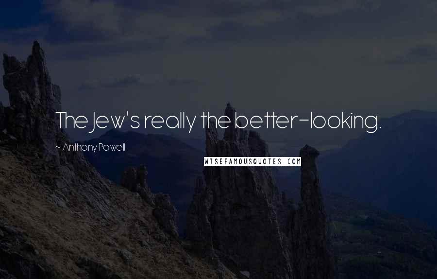 Anthony Powell Quotes: The Jew's really the better-looking.