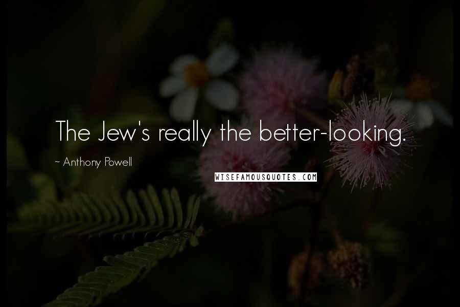 Anthony Powell Quotes: The Jew's really the better-looking.