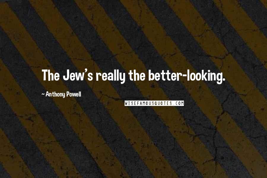 Anthony Powell Quotes: The Jew's really the better-looking.