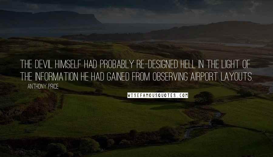 Anthony Price Quotes: The Devil himself had probably re-designed Hell in the light of the information he had gained from observing airport layouts.