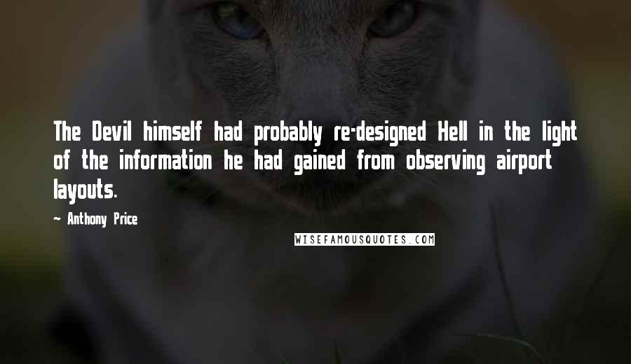 Anthony Price Quotes: The Devil himself had probably re-designed Hell in the light of the information he had gained from observing airport layouts.