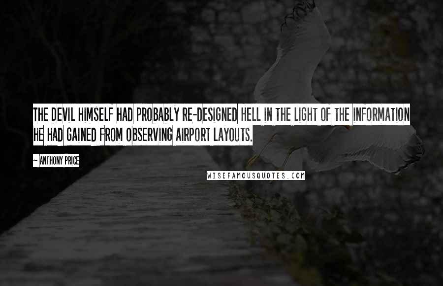 Anthony Price Quotes: The Devil himself had probably re-designed Hell in the light of the information he had gained from observing airport layouts.