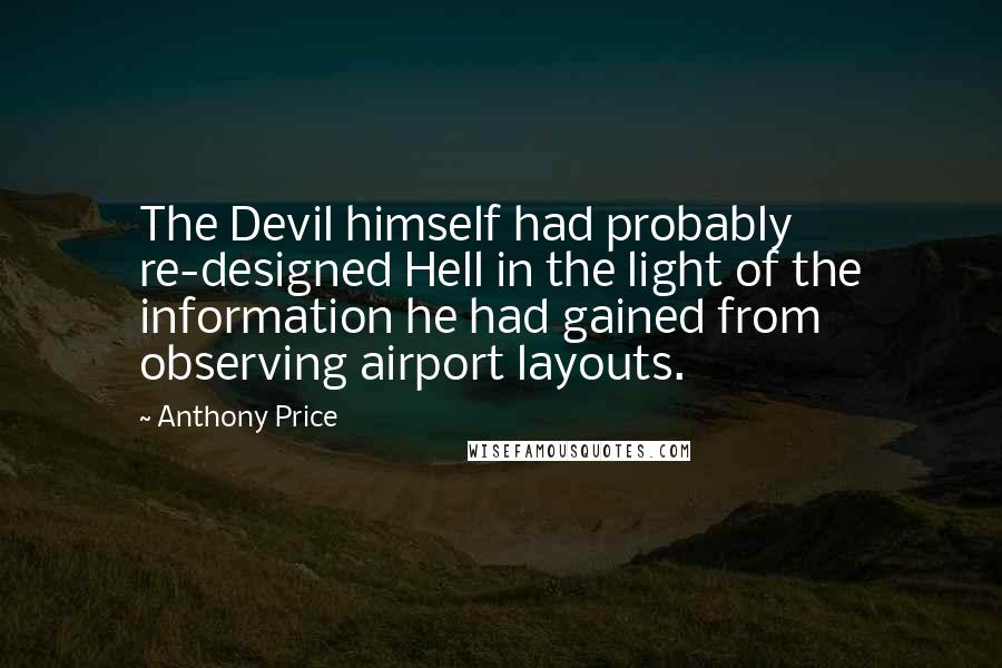 Anthony Price Quotes: The Devil himself had probably re-designed Hell in the light of the information he had gained from observing airport layouts.
