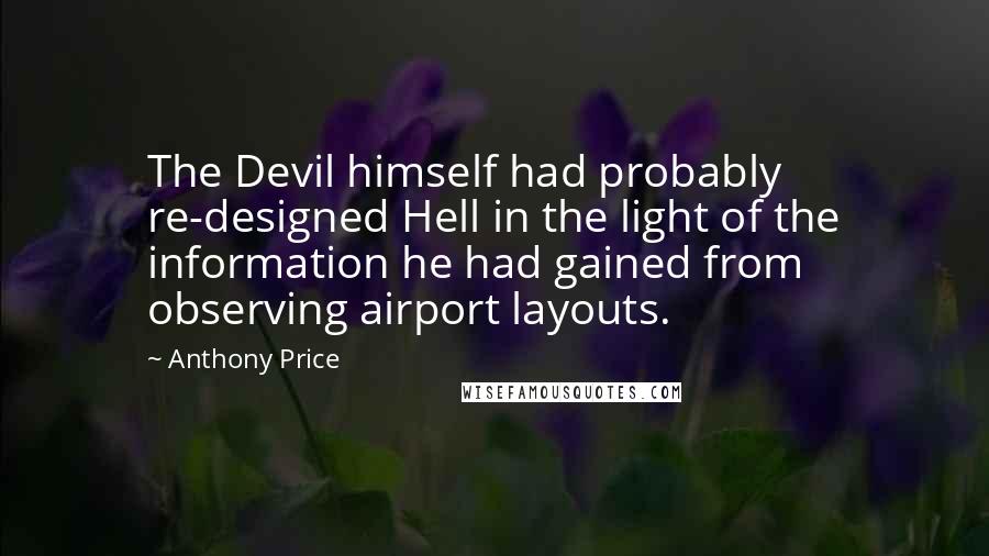 Anthony Price Quotes: The Devil himself had probably re-designed Hell in the light of the information he had gained from observing airport layouts.