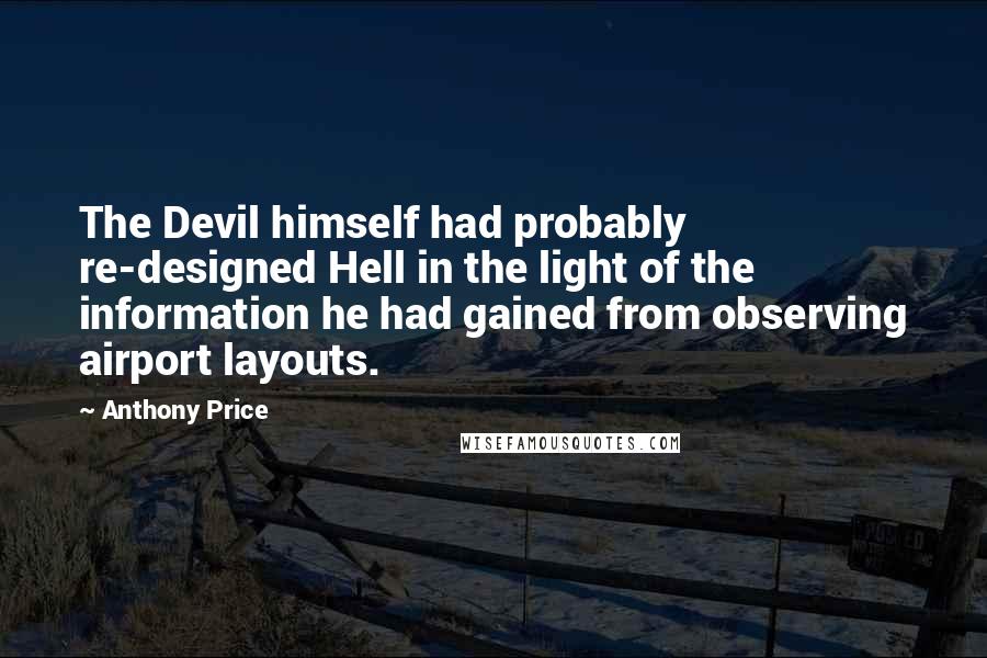 Anthony Price Quotes: The Devil himself had probably re-designed Hell in the light of the information he had gained from observing airport layouts.