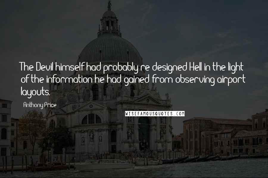 Anthony Price Quotes: The Devil himself had probably re-designed Hell in the light of the information he had gained from observing airport layouts.