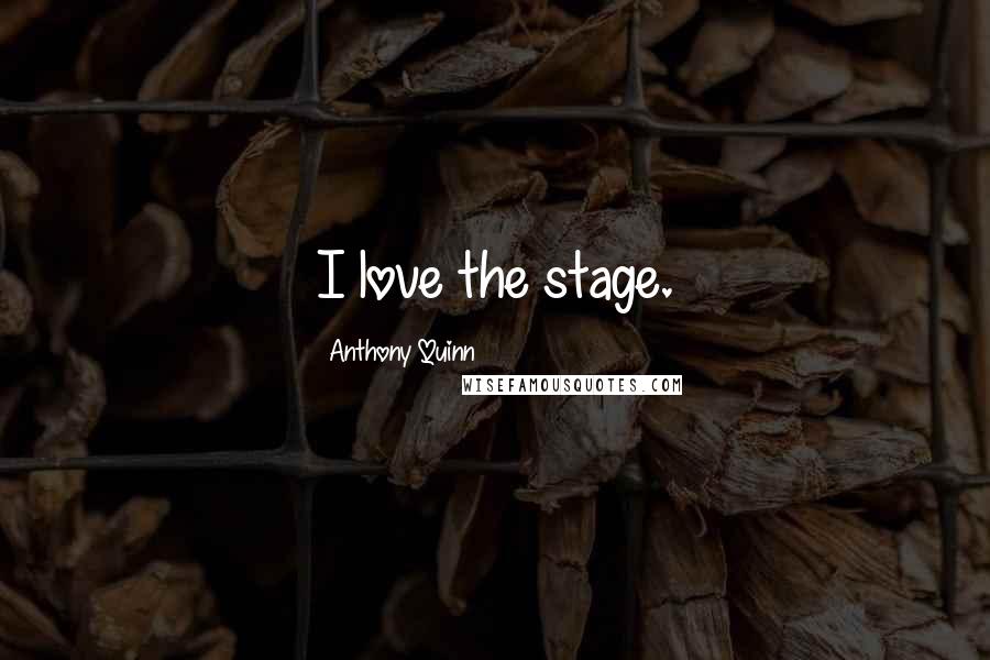 Anthony Quinn Quotes: I love the stage.