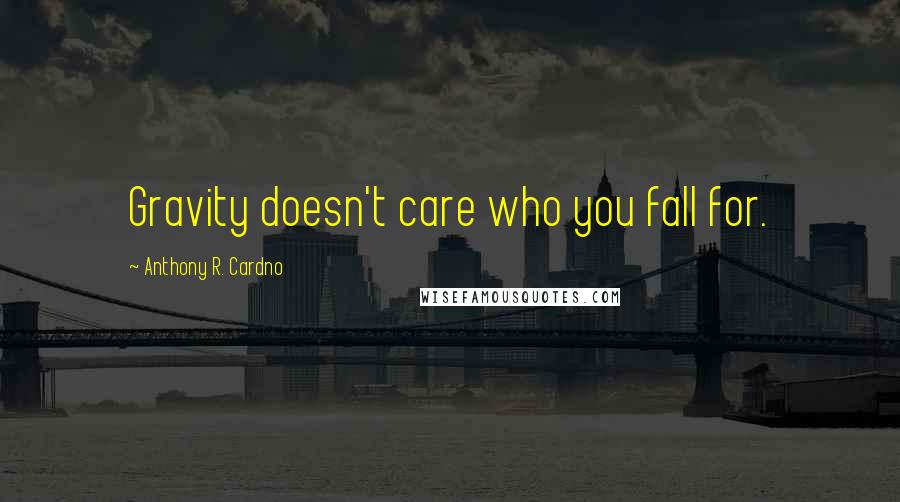 Anthony R. Cardno Quotes: Gravity doesn't care who you fall for.