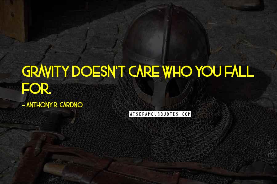 Anthony R. Cardno Quotes: Gravity doesn't care who you fall for.