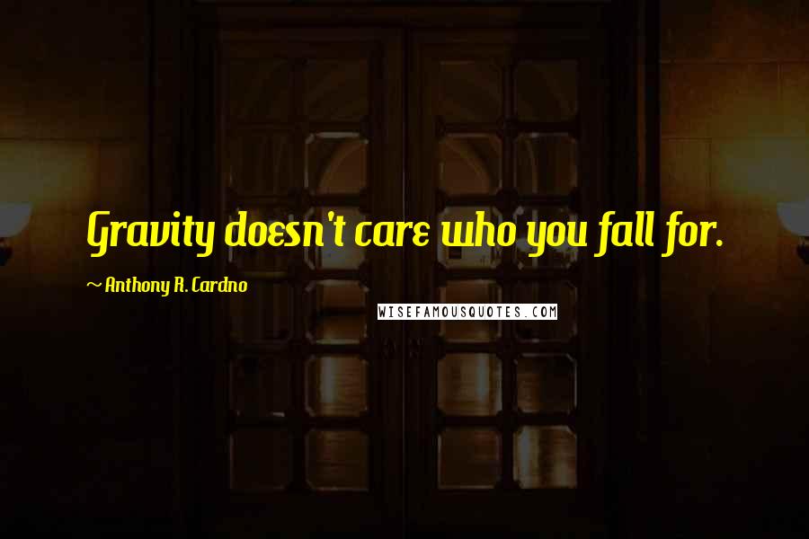 Anthony R. Cardno Quotes: Gravity doesn't care who you fall for.