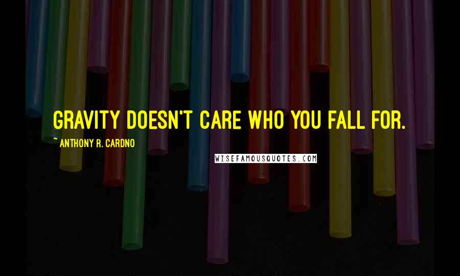 Anthony R. Cardno Quotes: Gravity doesn't care who you fall for.