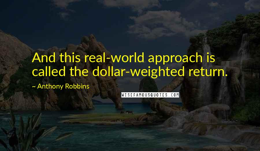 Anthony Robbins Quotes: And this real-world approach is called the dollar-weighted return.