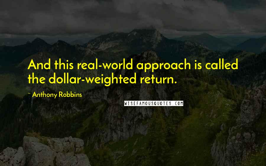 Anthony Robbins Quotes: And this real-world approach is called the dollar-weighted return.