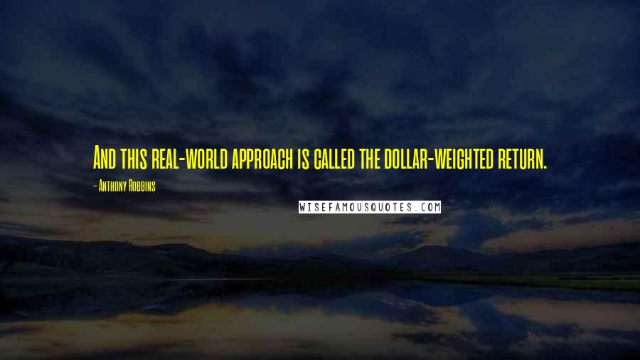 Anthony Robbins Quotes: And this real-world approach is called the dollar-weighted return.