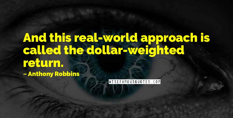 Anthony Robbins Quotes: And this real-world approach is called the dollar-weighted return.