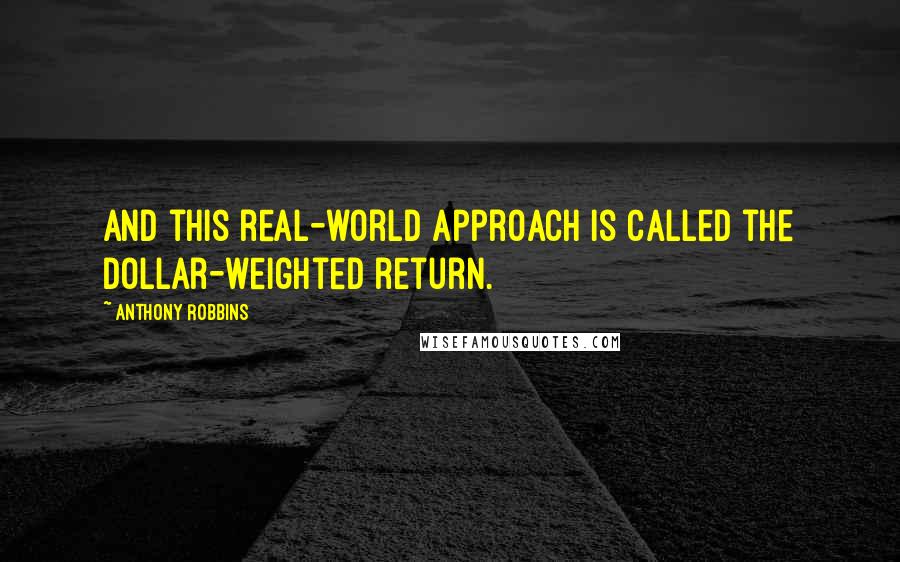 Anthony Robbins Quotes: And this real-world approach is called the dollar-weighted return.