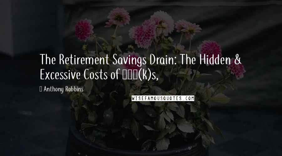 Anthony Robbins Quotes: The Retirement Savings Drain: The Hidden & Excessive Costs of 401(k)s,