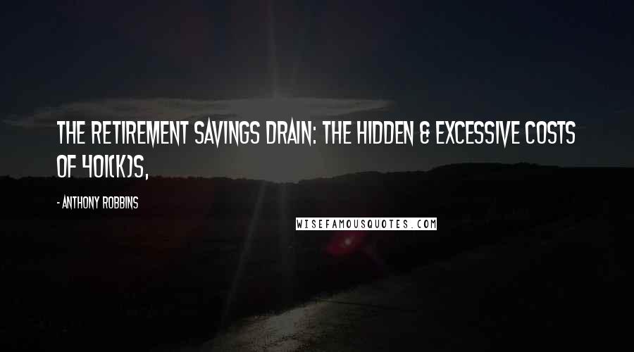 Anthony Robbins Quotes: The Retirement Savings Drain: The Hidden & Excessive Costs of 401(k)s,