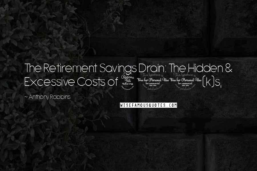 Anthony Robbins Quotes: The Retirement Savings Drain: The Hidden & Excessive Costs of 401(k)s,