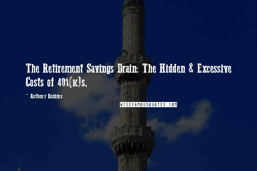 Anthony Robbins Quotes: The Retirement Savings Drain: The Hidden & Excessive Costs of 401(k)s,