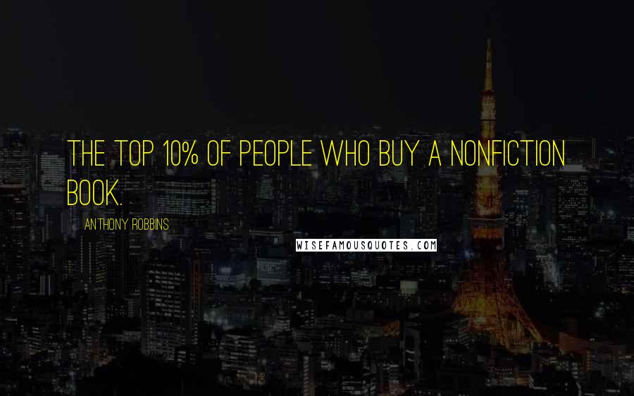 Anthony Robbins Quotes: the top 10% of people who buy a nonfiction book.