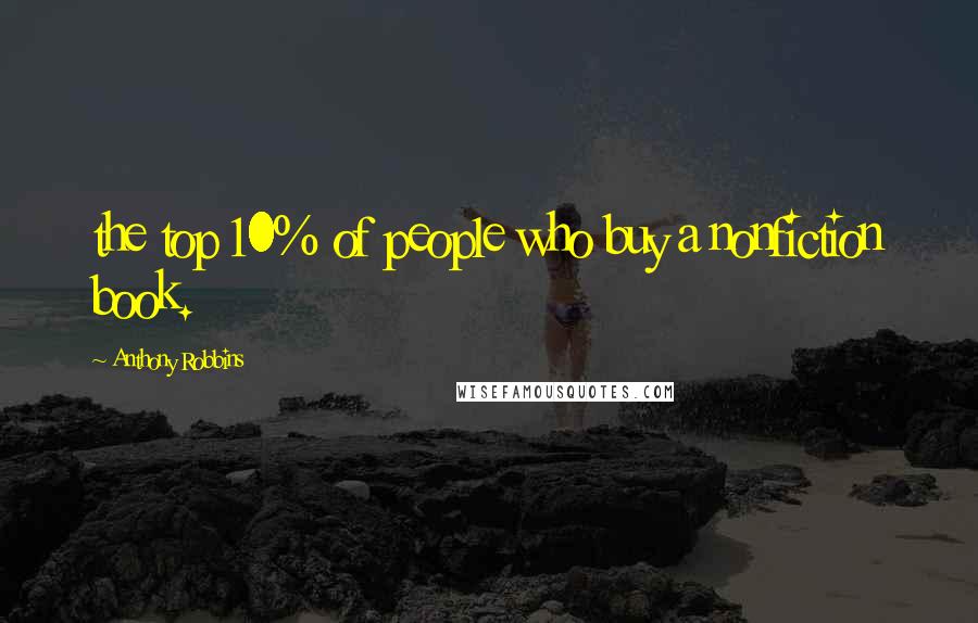 Anthony Robbins Quotes: the top 10% of people who buy a nonfiction book.