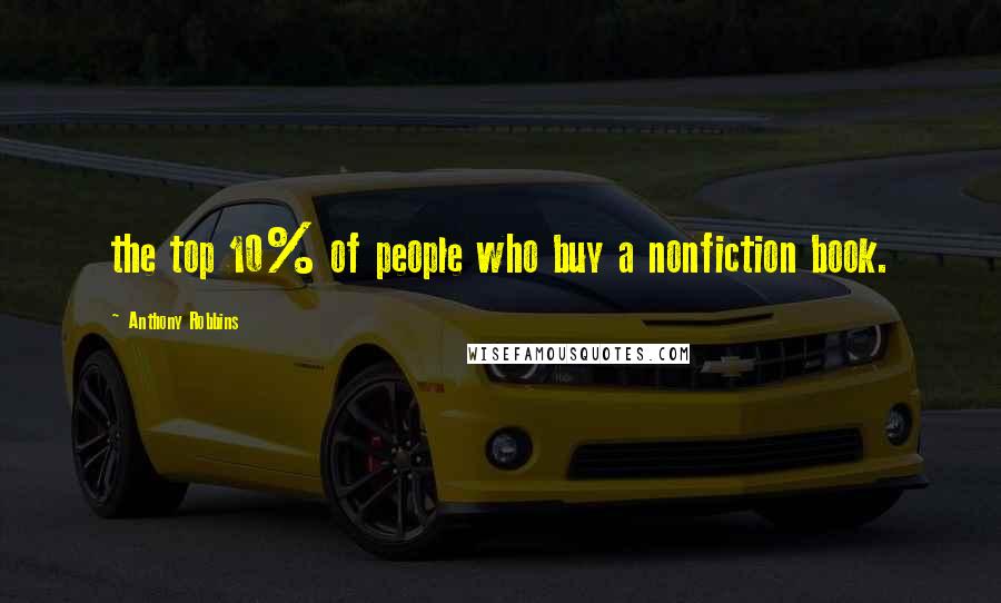 Anthony Robbins Quotes: the top 10% of people who buy a nonfiction book.