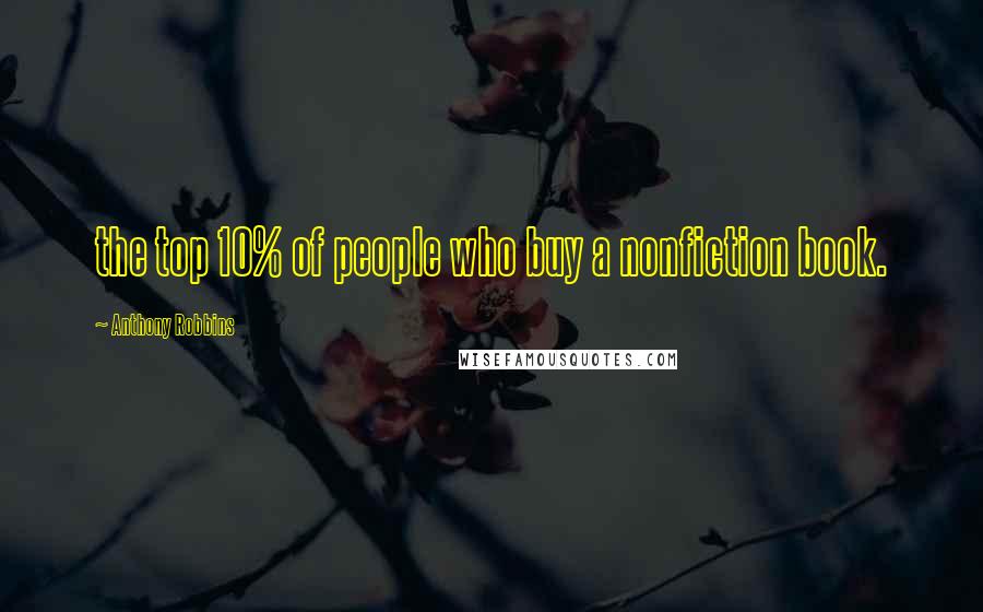 Anthony Robbins Quotes: the top 10% of people who buy a nonfiction book.