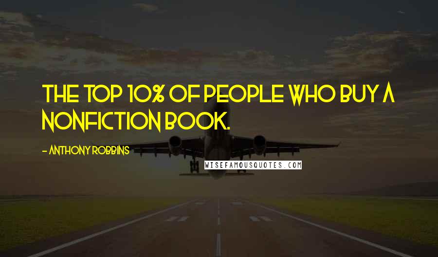 Anthony Robbins Quotes: the top 10% of people who buy a nonfiction book.