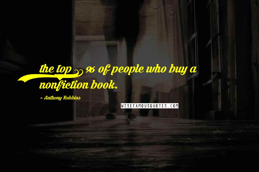 Anthony Robbins Quotes: the top 10% of people who buy a nonfiction book.