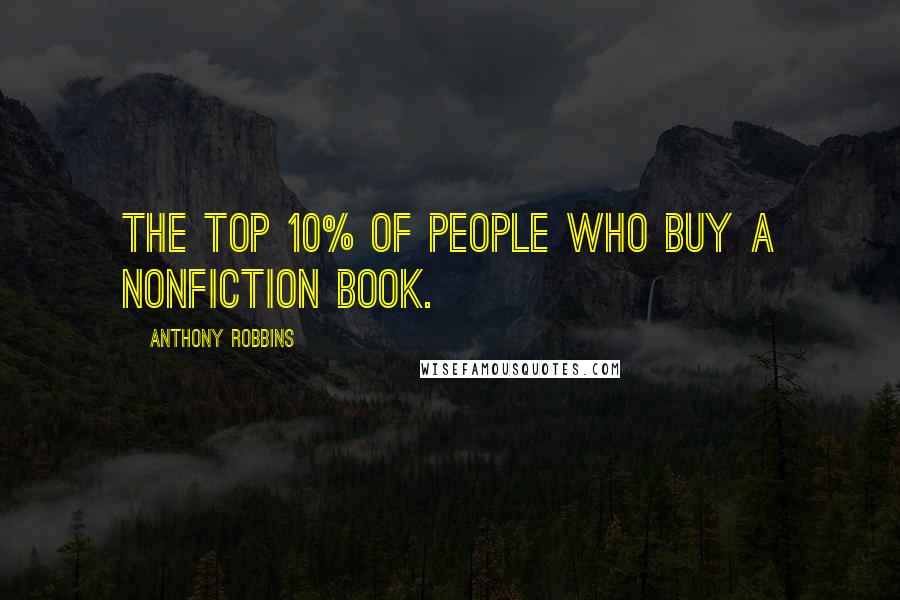 Anthony Robbins Quotes: the top 10% of people who buy a nonfiction book.