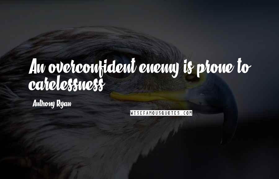 Anthony Ryan Quotes: An overconfident enemy is prone to carelessness.