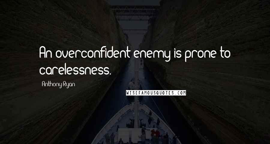 Anthony Ryan Quotes: An overconfident enemy is prone to carelessness.