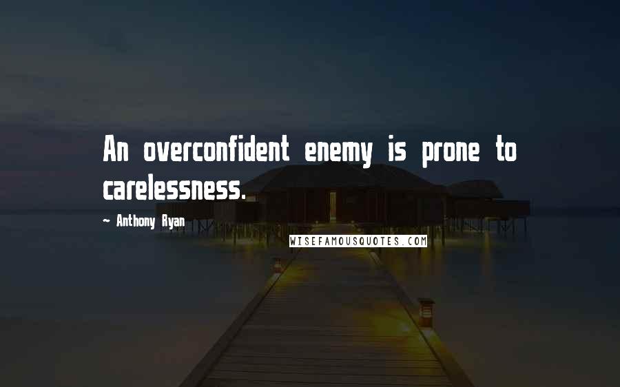 Anthony Ryan Quotes: An overconfident enemy is prone to carelessness.