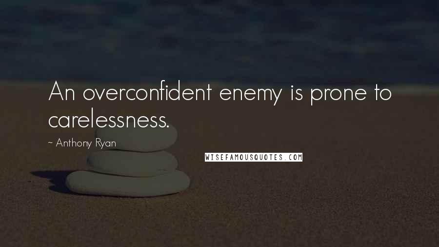 Anthony Ryan Quotes: An overconfident enemy is prone to carelessness.