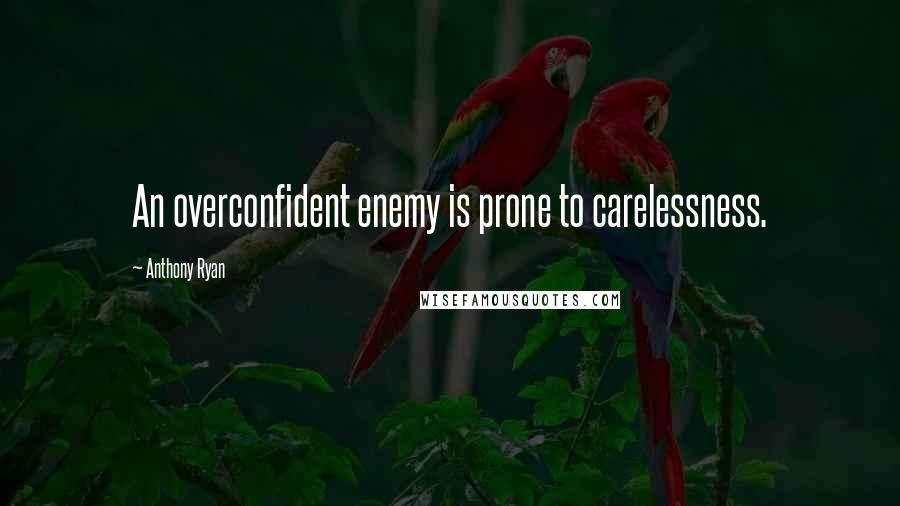 Anthony Ryan Quotes: An overconfident enemy is prone to carelessness.