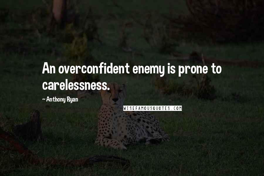 Anthony Ryan Quotes: An overconfident enemy is prone to carelessness.